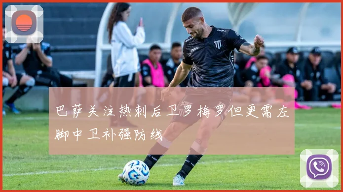 巴萨关注热刺后卫罗梅罗但更需左脚中卫补强防线