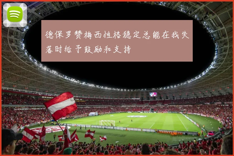德保罗赞梅西性格稳定总能在我失落时给予鼓励和支持