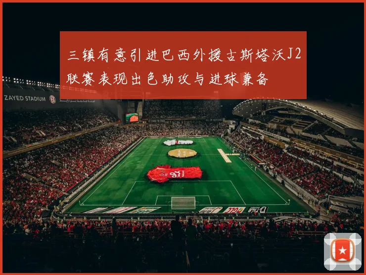 三镇有意引进巴西外援古斯塔沃J2联赛表现出色助攻与进球兼备